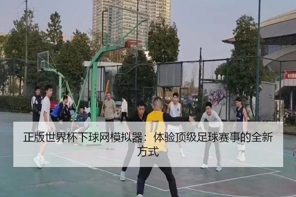 正版世界杯下球网模拟器：体验顶级足球赛事的全新方式